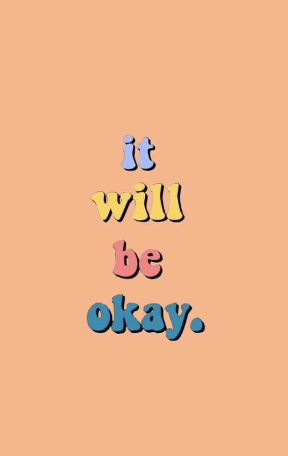 It Will Be Okay, I Promise You!