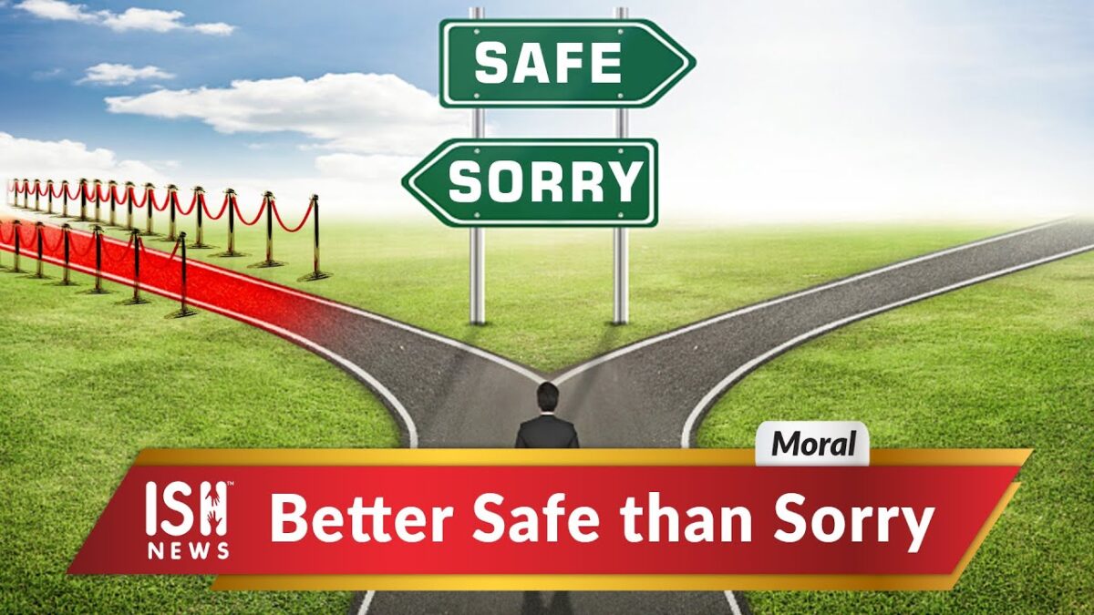 Is it better to be safe than sorry?